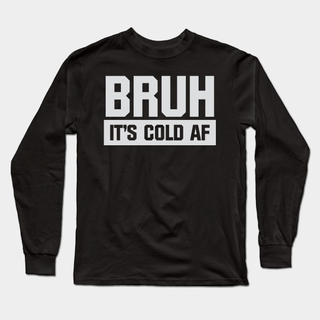 Bruh It's Cold AF Long Sleeve T-Shirt by Venus Complete